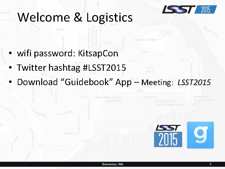 Welcome & Logistics • wifi password: Kitsap. Con • Twitter hashtag #LSST 2015 •