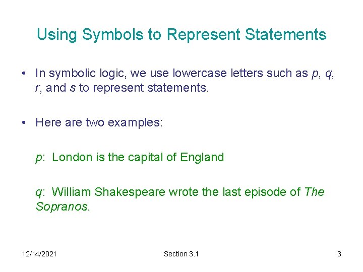 Using Symbols to Represent Statements • In symbolic logic, we use lowercase letters such
