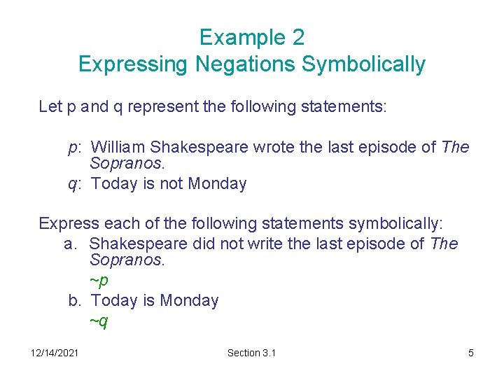 Example 2 Expressing Negations Symbolically Let p and q represent the following statements: p: