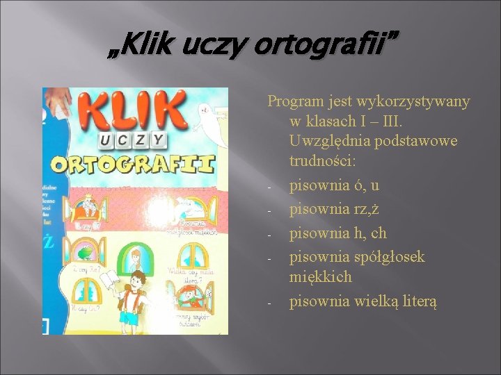 „Klik uczy ortografii” Program jest wykorzystywany w klasach I – III. Uwzględnia podstawowe trudności: