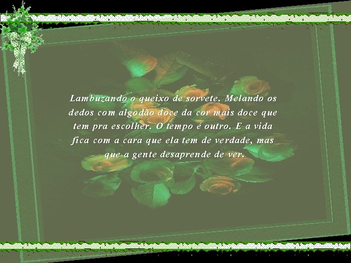 Lambuzando o queixo de sorvete. Melando os dedos com algodão doce da cor mais