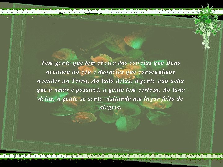 Tem gente que tem cheiro das estrelas que Deus acendeu no céu e daquelas