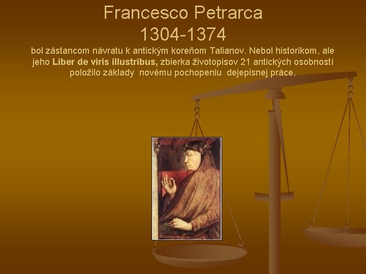 Francesco Petrarca 1304 -1374 bol zástancom návratu k antickým koreňom Talianov. Nebol historikom, ale