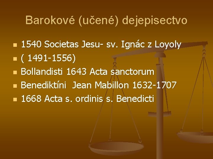 Barokové (učené) dejepisectvo n n n 1540 Societas Jesu- sv. Ignác z Loyoly (