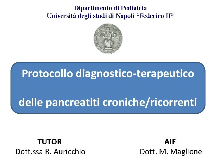 Dipartimento di Pediatria Università degli studi di Napoli “Federico II” Protocollo diagnostico-terapeutico delle pancreatiti