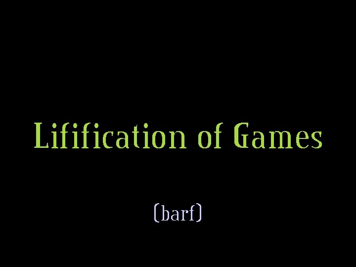 Lifification of Games (barf) 