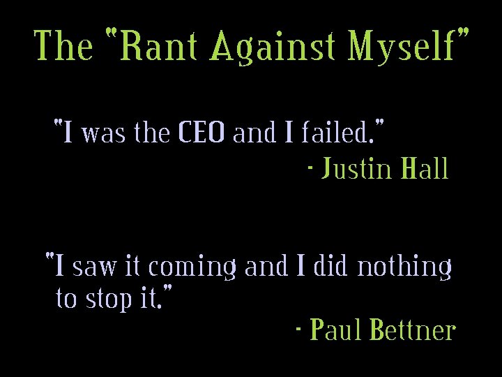 The “Rant Against Myself” “I was the CEO and I failed. ” - Justin