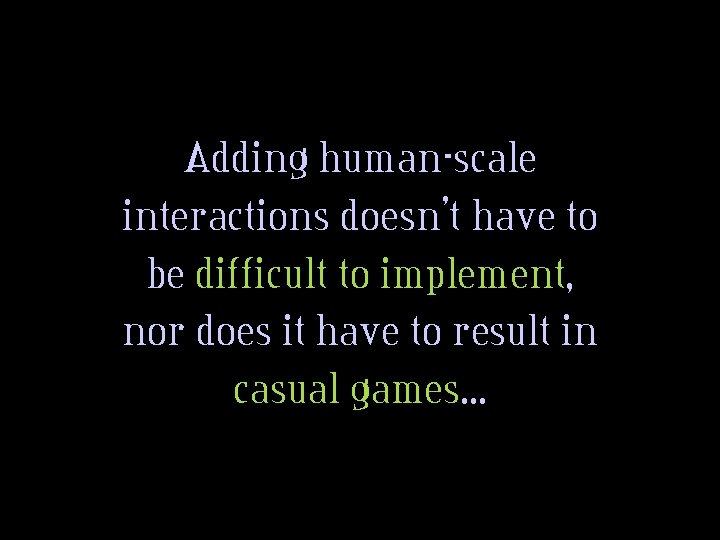 Adding human-scale interactions doesn’t have to be difficult to implement, nor does it have