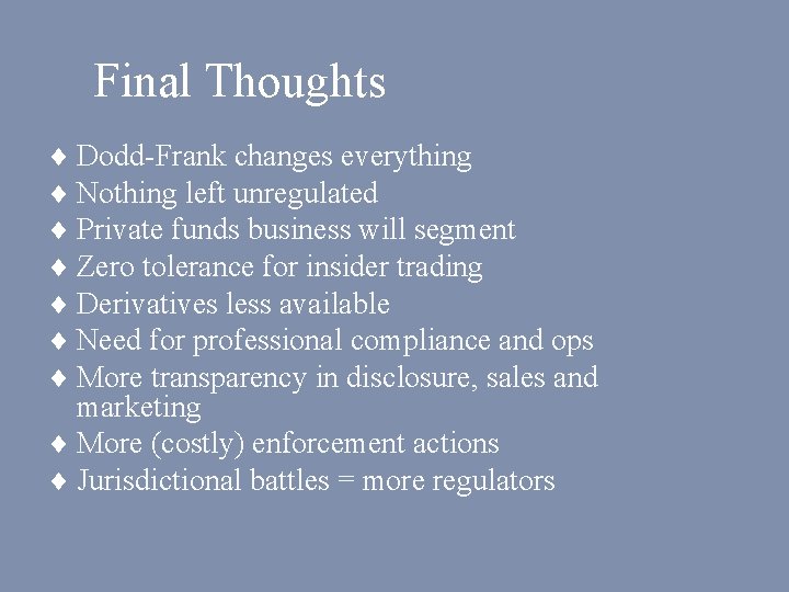 Final Thoughts ¨ Dodd-Frank changes everything ¨ Nothing left unregulated ¨ Private funds business