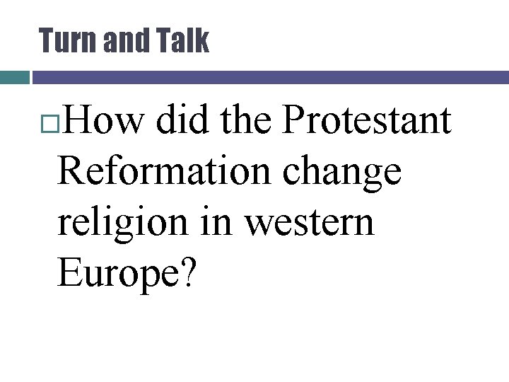 Turn and Talk How did the Protestant Reformation change religion in western Europe? 