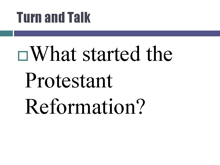 Turn and Talk What started the Protestant Reformation? 