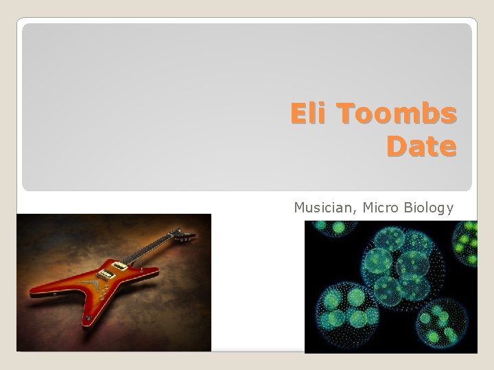 Eli Toombs Date Musician, Micro Biology 