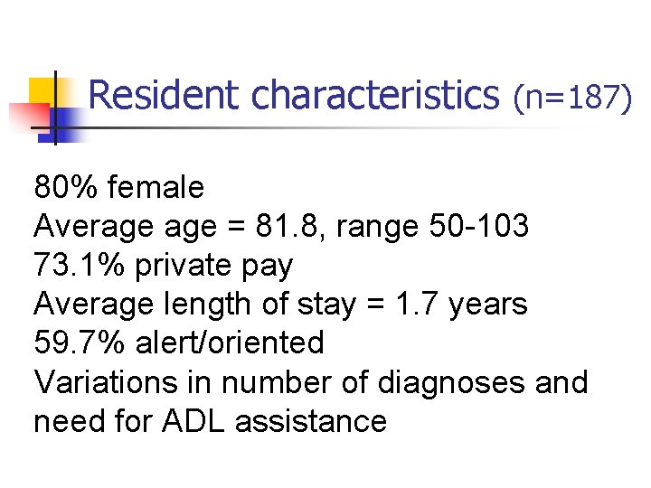 Resident characteristics (n=187) 80% female Average = 81. 8, range 50 -103 73. 1%