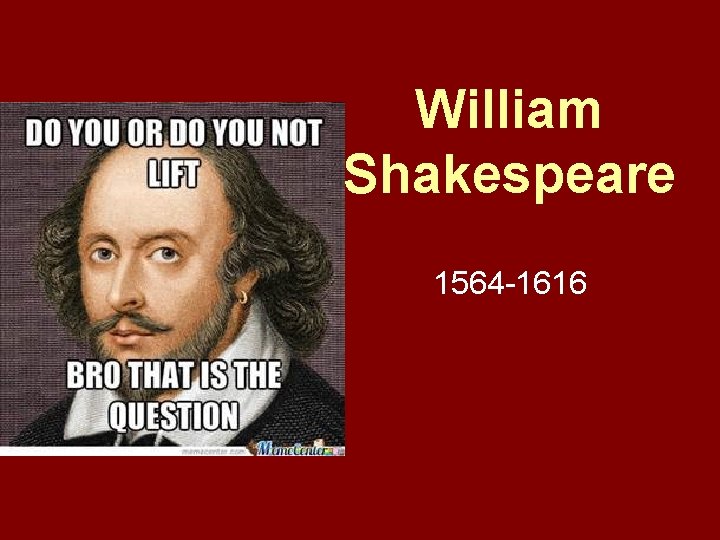 William Shakespeare 1564 -1616 