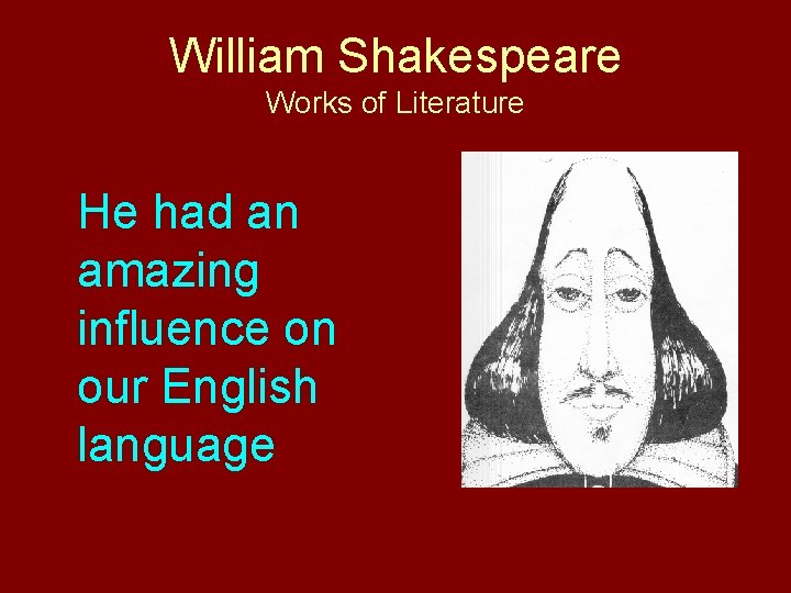 William Shakespeare Works of Literature He had an amazing influence on our English language