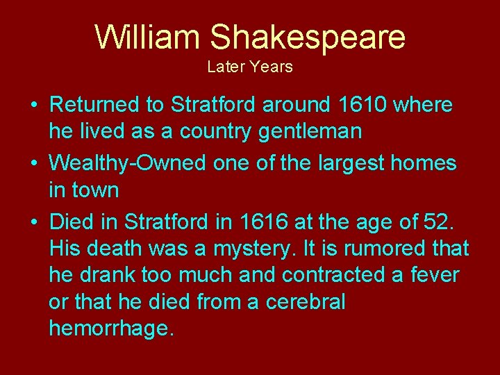 William Shakespeare Later Years • Returned to Stratford around 1610 where he lived as