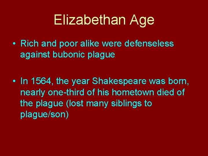 Elizabethan Age • Rich and poor alike were defenseless against bubonic plague • In