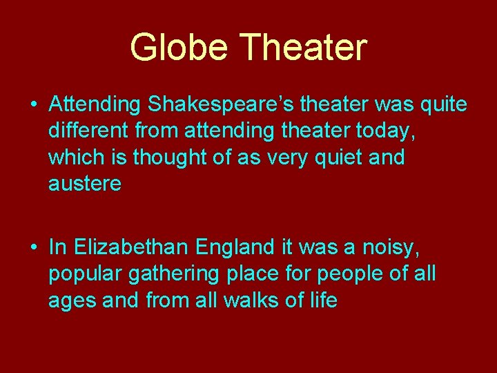 Globe Theater • Attending Shakespeare’s theater was quite different from attending theater today, which