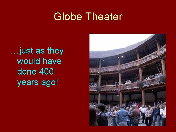 Globe Theater …just as they would have done 400 years ago! 