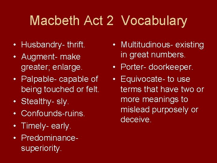 Macbeth Act 2 Vocabulary • Husbandry- thrift. • Augment- make greater; enlarge. • Palpable-