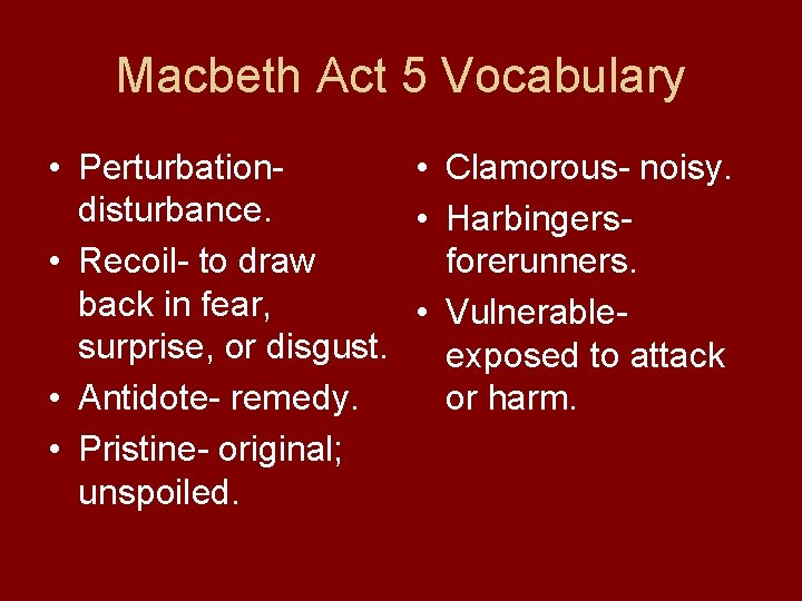 Macbeth Act 5 Vocabulary • Perturbation • Clamorous- noisy. disturbance. • Harbingersforerunners. • Recoil-
