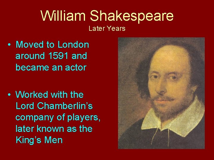 William Shakespeare Later Years • Moved to London around 1591 and became an actor
