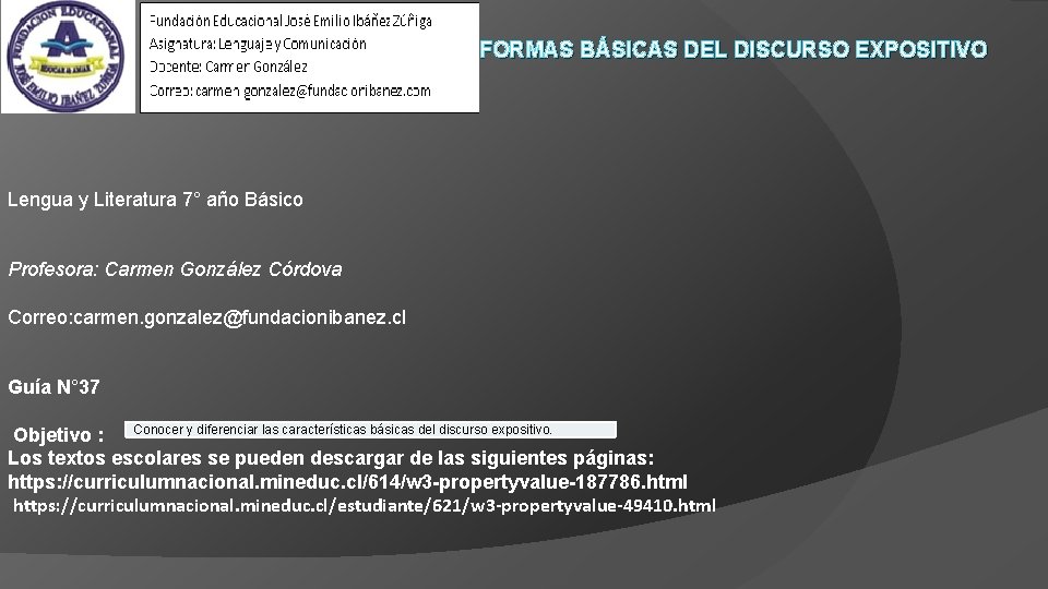 FORMAS BÁSICAS DEL DISCURSO EXPOSITIVO Lengua y Literatura 7° año Básico Profesora: Carmen González