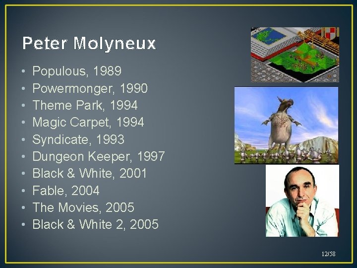 Peter Molyneux • • • Populous, 1989 Powermonger, 1990 Theme Park, 1994 Magic Carpet,