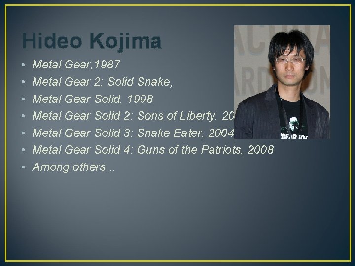 Hideo Kojima • • Metal Gear, 1987 Metal Gear 2: Solid Snake, 1990 Metal