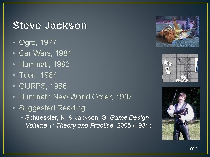 Steve Jackson • • Ogre, 1977 Car Wars, 1981 Illuminati, 1983 Toon, 1984 GURPS,