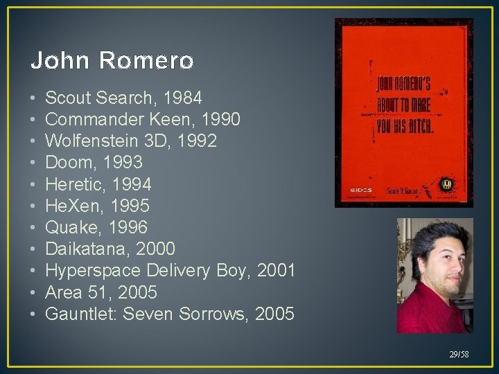 John Romero • • • Scout Search, 1984 Commander Keen, 1990 Wolfenstein 3 D,