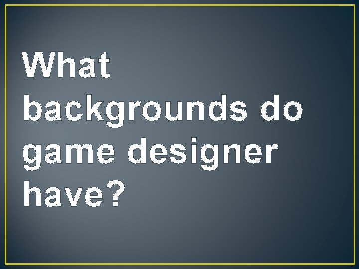 What backgrounds do game designer have? 