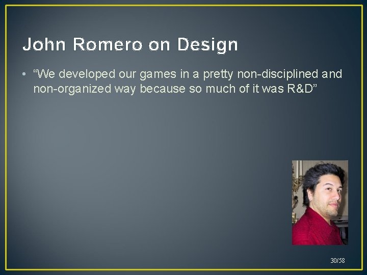 John Romero on Design • “We developed our games in a pretty non-disciplined and