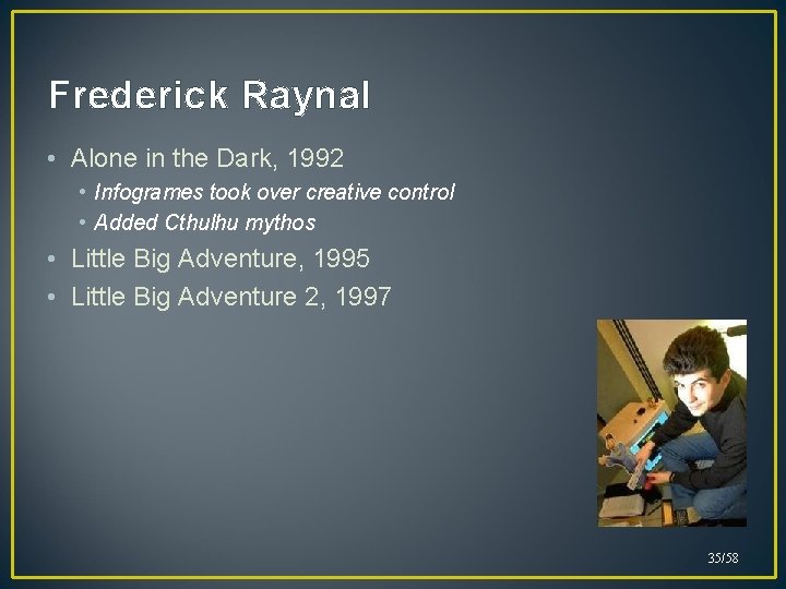 Frederick Raynal • Alone in the Dark, 1992 • Infogrames took over creative control Frederick Raynal • Alone in the Dark, 1992 • Infogrames took over creative control