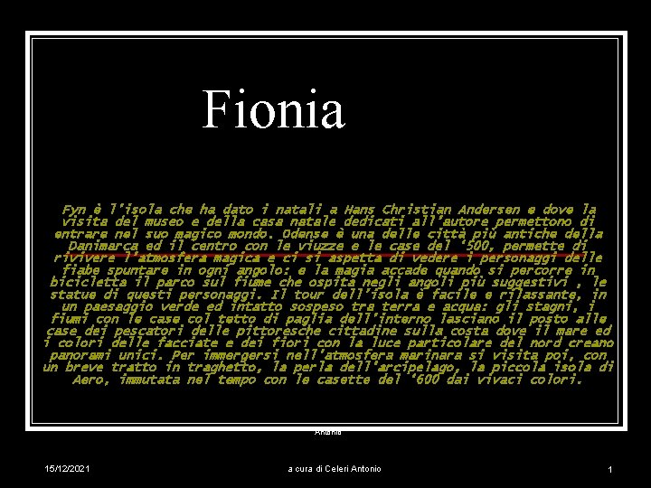 Fionia Fyn è l’isola che ha dato i natali a Hans Christian Andersen e