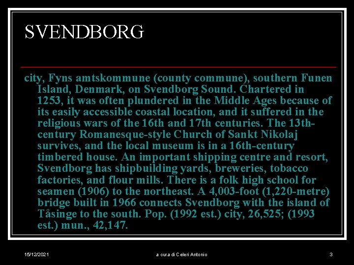 SVENDBORG city, Fyns amtskommune (county commune), southern Funen Island, Denmark, on Svendborg Sound. Chartered