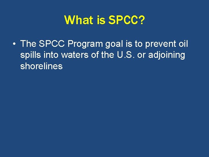 What is SPCC? • The SPCC Program goal is to prevent oil spills into