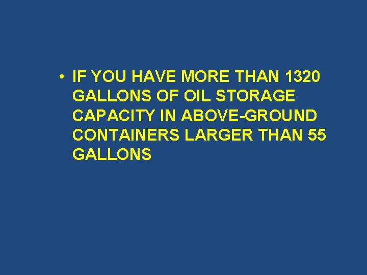  • IF YOU HAVE MORE THAN 1320 GALLONS OF OIL STORAGE CAPACITY IN