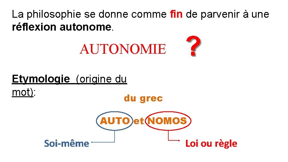La philosophie se donne comme fin de parvenir à une réflexion autonome. AUTONOMIE Etymologie