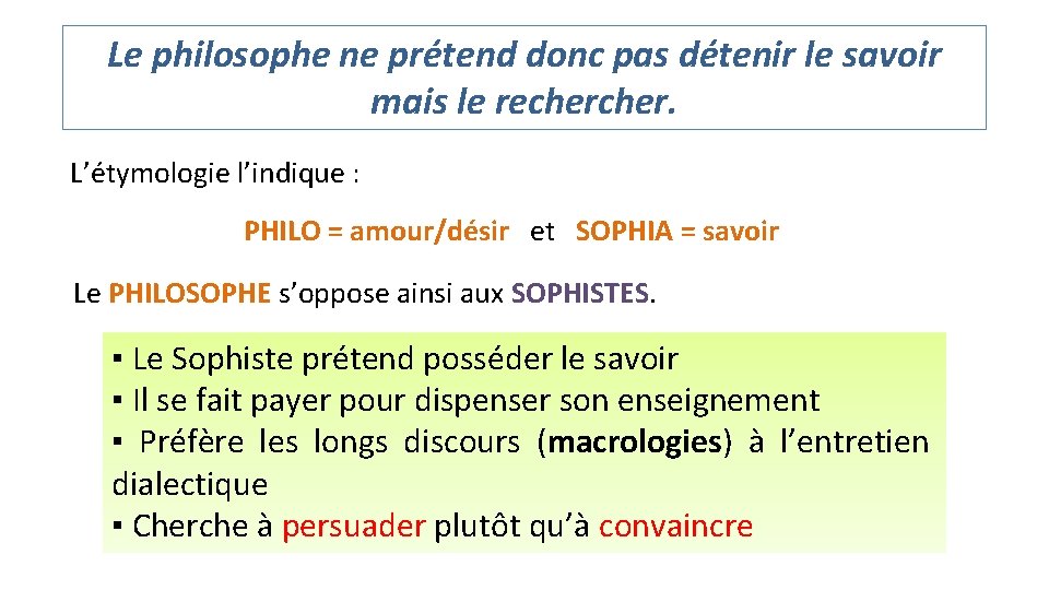 Le philosophe ne prétend donc pas détenir le savoir mais le recher. L’étymologie l’indique