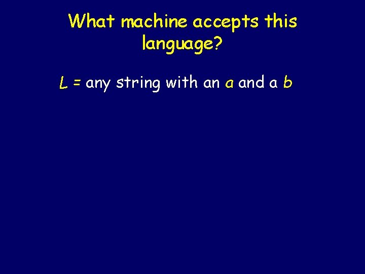 What machine accepts this language? L = any string with an a and a What machine accepts this language? L = any string with an a and a