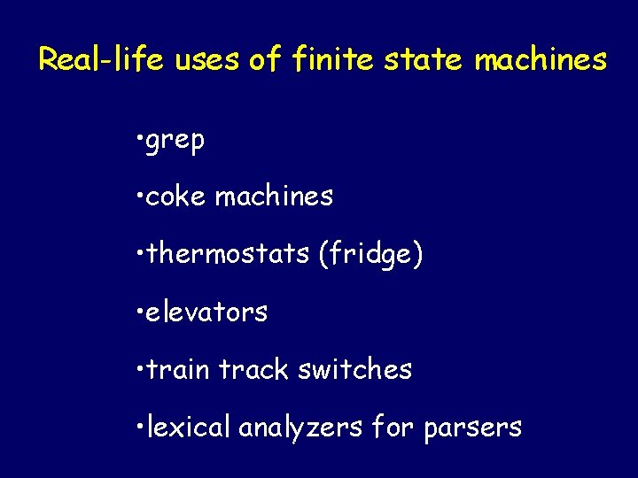 Real-life uses of finite state machines • grep • coke machines • thermostats (fridge) Real-life uses of finite state machines • grep • coke machines • thermostats (fridge)