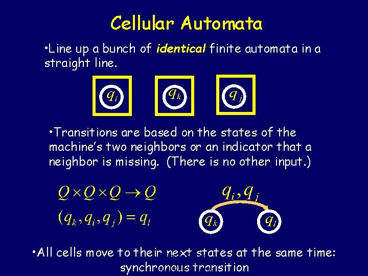 Cellular Automata • Line up a bunch of identical finite automata in a straight Cellular Automata • Line up a bunch of identical finite automata in a straight