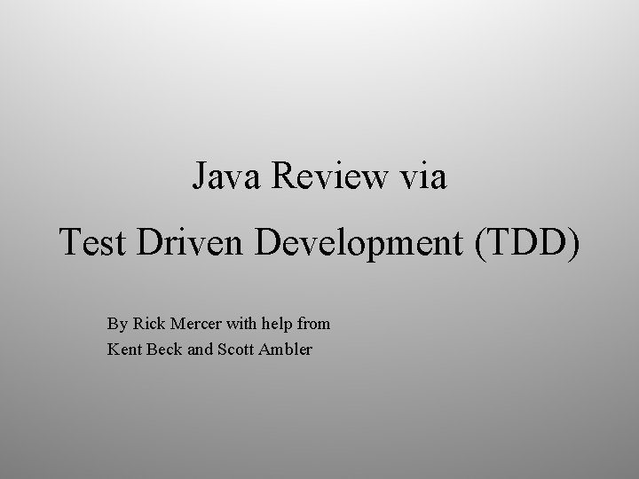 Java Review via Test Driven Development (TDD) By Rick Mercer with help from Kent