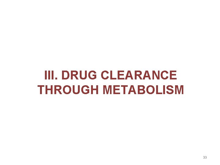 III. DRUG CLEARANCE THROUGH METABOLISM 33 