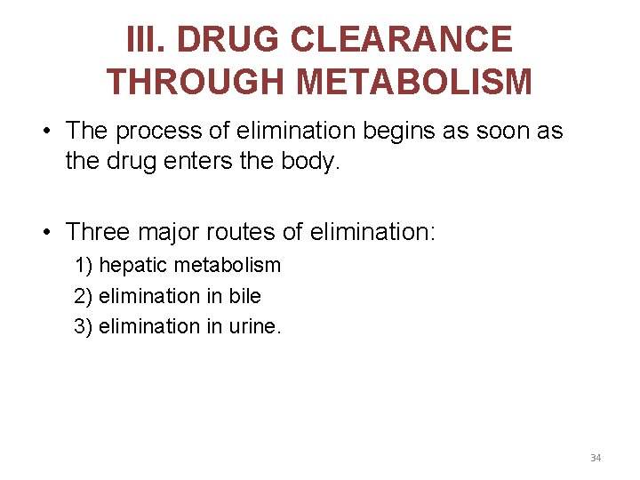 III. DRUG CLEARANCE THROUGH METABOLISM • The process of elimination begins as soon as