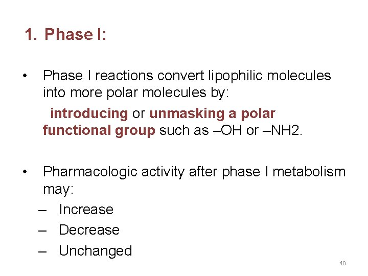 1. Phase I: • • Phase I reactions convert lipophilic molecules into more polar