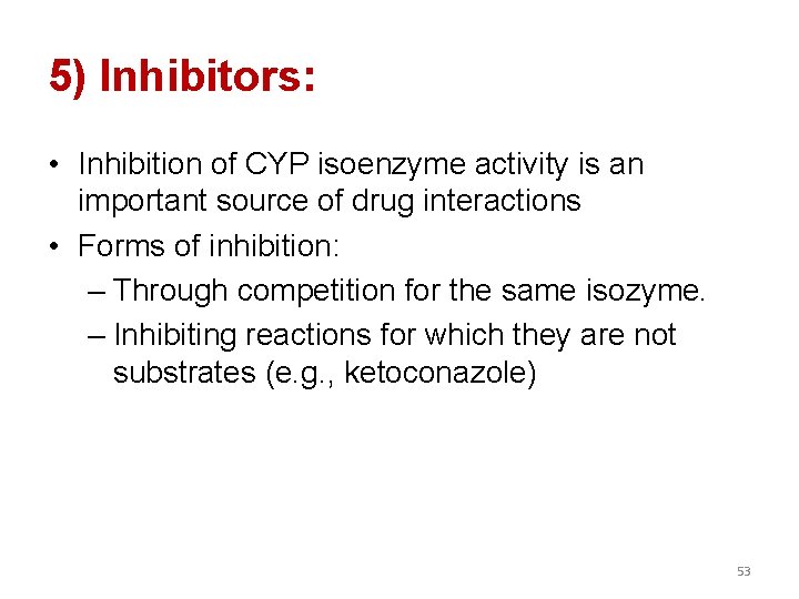 5) Inhibitors: • Inhibition of CYP isoenzyme activity is an important source of drug