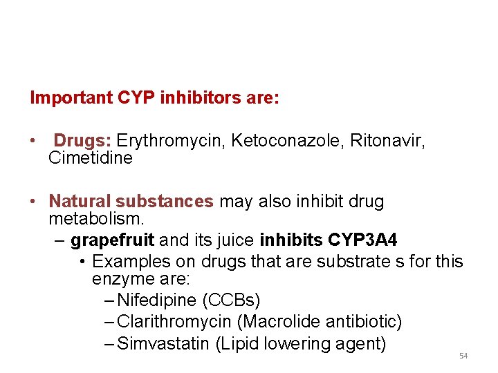 Important CYP inhibitors are: • Drugs: Erythromycin, Ketoconazole, Ritonavir, Cimetidine • Natural substances may