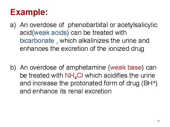Example: a) An overdose of phenobarbital or acetylsalicylic acid(weak acids) can be treated with